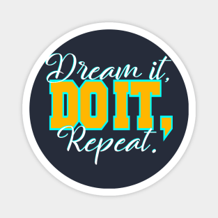 Dream it, do it, repeat. Magnet